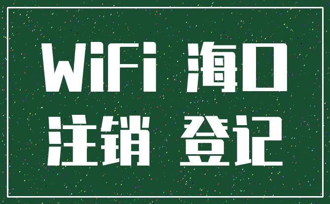 WiFi 海口_注销 登记