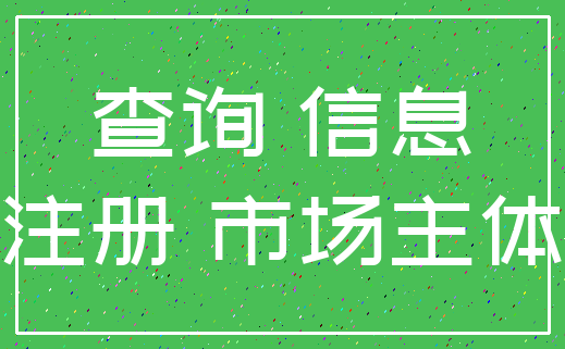 查询 信息_注册 市场主体