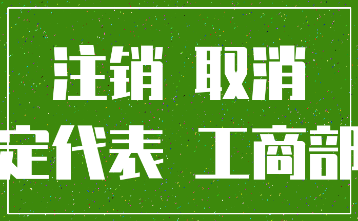 注销 取消_法定代表 工商部门