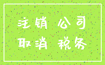 注销 公司_取消 税务