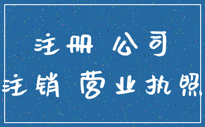 注册 公司_注销 营业执照
