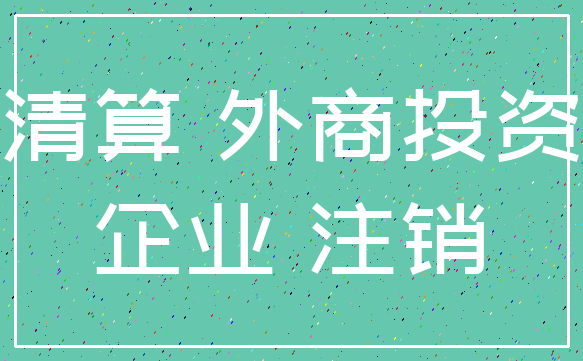 清算 外商投资_企业 注销