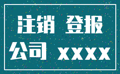 注销 登报_公司 xxxx