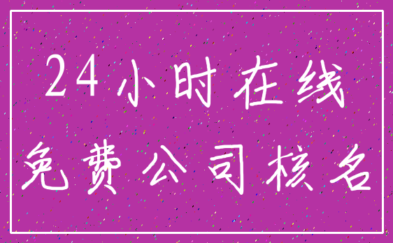 24小时在线_免费公司核名