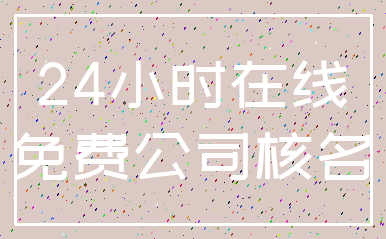 24小时在线_免费公司核名