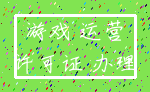 游戏 运营_许可证 办理
