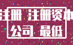 注册 注册资本_公司 最低
