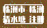 株洲市 株洲_清水塘 注册