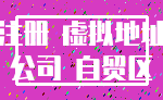 注册 虚拟地址_公司 自贸区