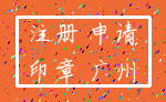 注册 申请_印章 广州