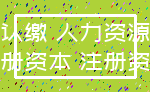 认缴 人力资源_注册资本 注册资金