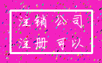 注销 公司_注册 可以