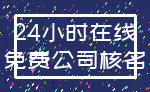 24小时在线_免费公司核名