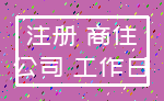 注册 商住_公司 工作日