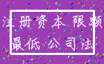 注册资本 限额_最低 公司法