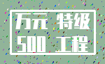 万元 特级_500 工程