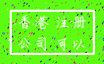 香港 注册_公司 可以