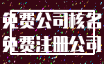 免费公司核名_免费注册公司