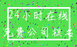 24小时在线_免费公司核名