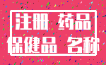 注册 药品_保健品 名称