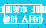 注册资本 3000_最低 人民币