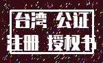 台湾 公证_注册 授权书
