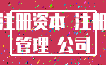 注册资本 注册_管理 公司