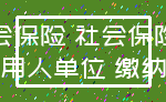 社会保险 社会保险费_用人单位 缴纳