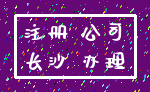 注册 公司_长沙 办理