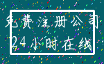 免费注册公司_24小时在线