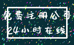 免费注册公司_24小时在线