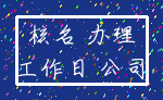核名 办理_工作日 公司