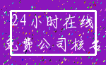 24小时在线_免费公司核名