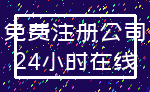 免费注册公司_24小时在线