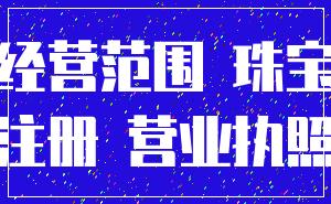 经营范围 珠宝_注册 营业执照