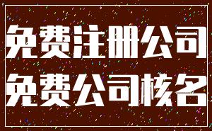 免费注册公司_免费公司核名