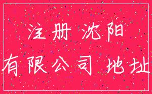注册 沈阳_有限公司 地址