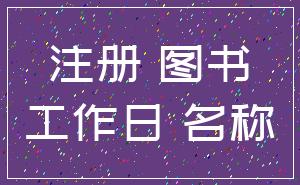 注册 图书_工作日 名称