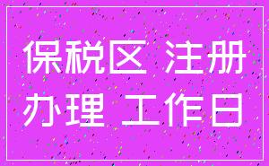 保税区 注册_办理 工作日