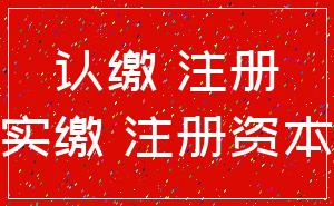 认缴 注册_实缴 注册资本