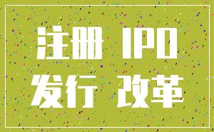 注册 IPO_发行 改革