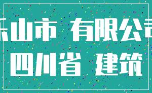 乐山市 有限公司_四川省 建筑