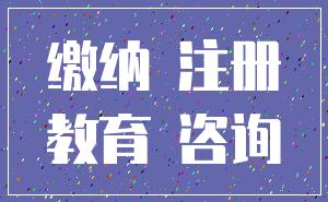 缴纳 注册_教育 咨询