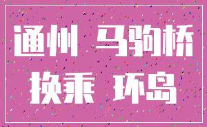 通州 马驹桥_换乘 环岛