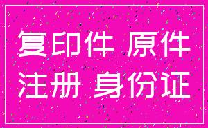 复印件 原件_注册 身份证