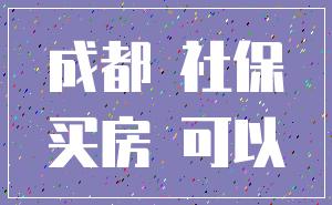 成都 社保_买房 可以